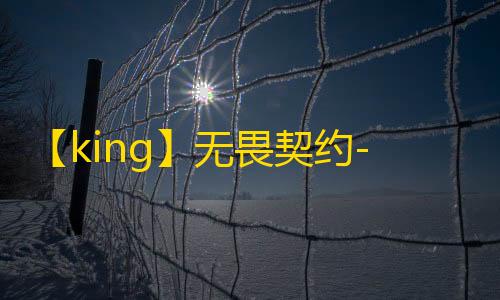 【king】无畏契约-辅助